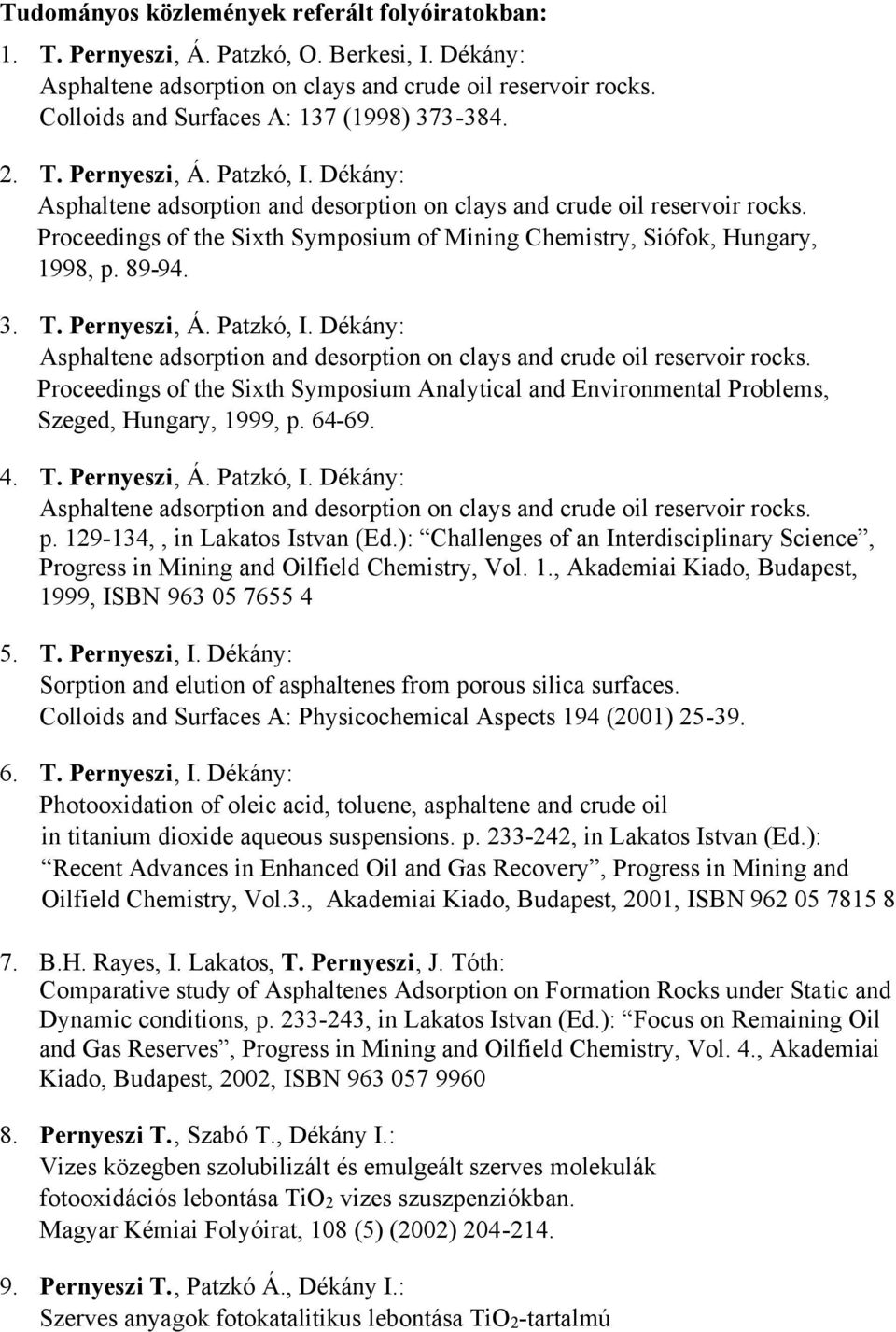 Proceedings of the Sixth Symposium of Mining Chemistry, Siófok, Hungary, 1998, p. 89-94. 3. T. Pernyeszi, Á. Patzkó, I.