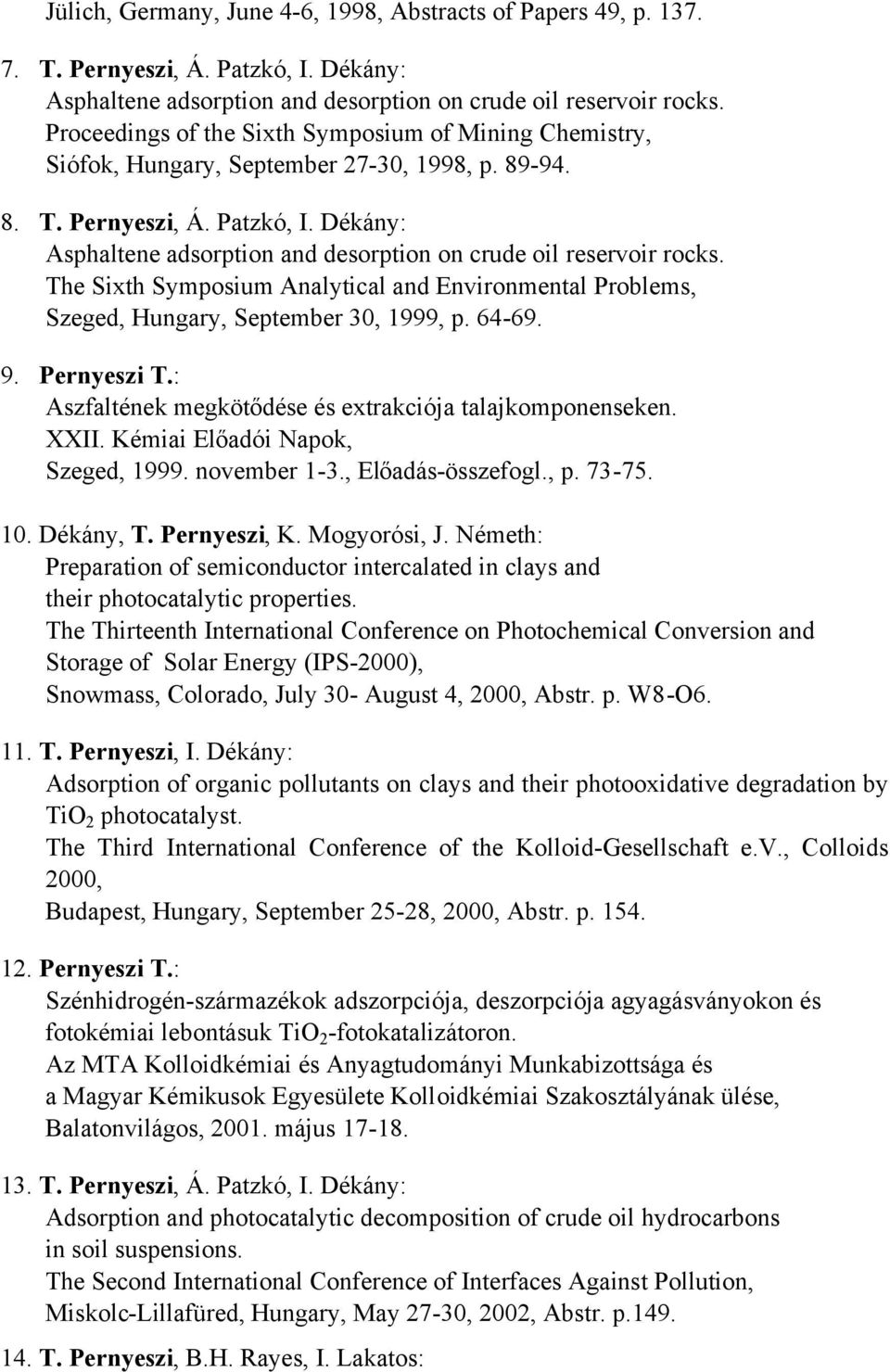 Dékány: Asphaltene adsorption and desorption on crude oil reservoir rocks. The Sixth Symposium Analytical and Environmental Problems, Szeged, Hungary, September 30, 1999, p. 64-69. 9. Pernyeszi T.