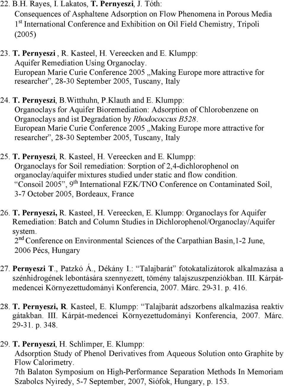 Vereecken and E. Klumpp: Aquifer Remediation Using Organoclay. European Marie Curie Conference 2005 Making Europe more attractive for researcher, 28-30 September 2005, Tuscany, Italy 24. T. Pernyeszi, B.