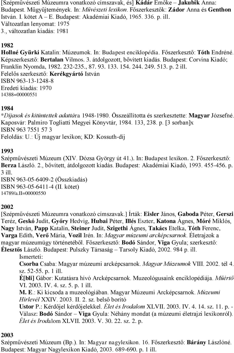 Képszerkesztő: Bertalan Vilmos. 3. átdolgozott, bővített kiadás. Budapest: Corvina Kiadó; Franklin Nyomda, 1982. 232-235., 87. 93. 133. 154. 244. 249. 513. p. 2 ill.