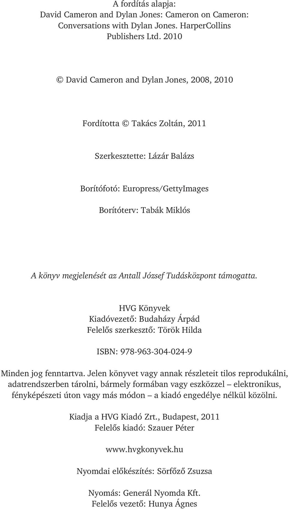 József Tudásközpont támogatta. HVG Könyvek Kiadóvezetõ: Budaházy Árpád Felelõs szerkesztõ: Török Hilda ISBN: 978-963-304-024-9 Minden jog fenntartva.