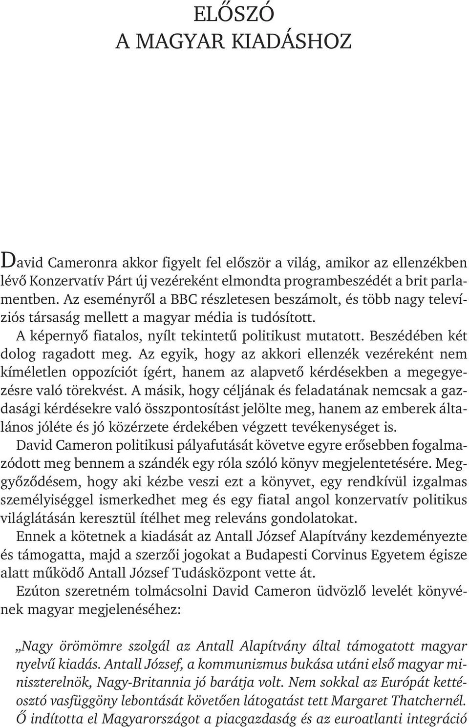 Beszédében két dolog ragadott meg. Az egyik, hogy az akkori ellenzék vezéreként nem kíméletlen oppozíciót ígért, hanem az alapvetõ kérdésekben a megegyezésre való törekvést.