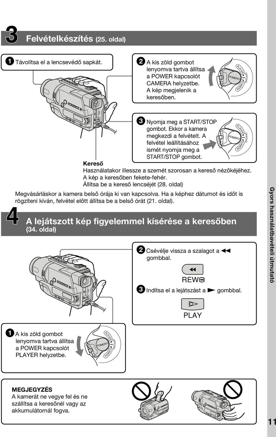 Kereső Használatakor illessze a szemét szorosan a kereső nézőkéjéhez. A kép a keresőben fekete-fehér. Állítsa be a kereső lencséjét (28. oldal) Megvásárláskor a kamera belső órája ki van kapcsolva.