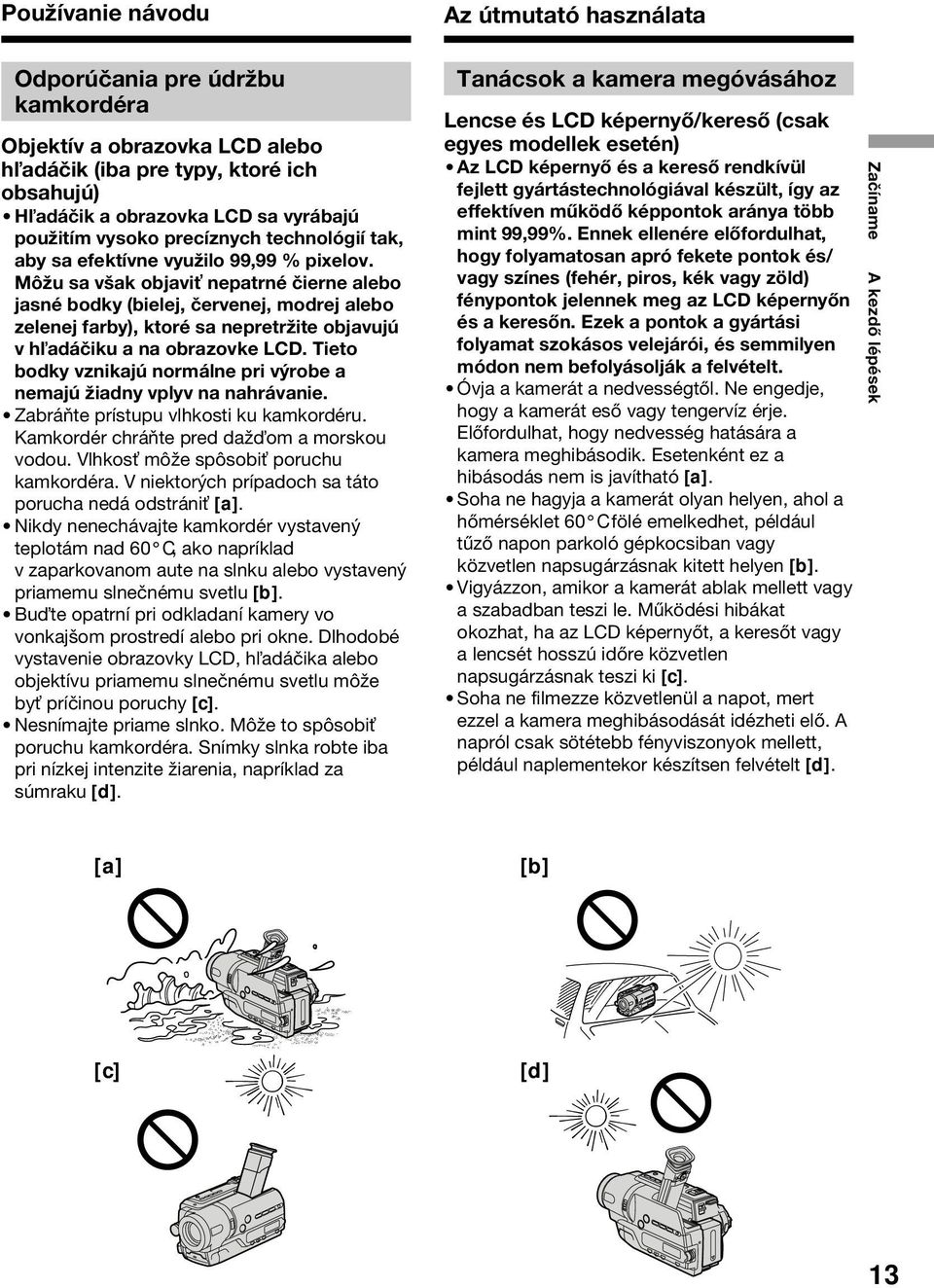 Môžu sa však objavi nepatrné čierne alebo jasné bodky (bielej, červenej, modrej alebo zelenej farby), ktoré sa nepretržite objavujú v h adáčiku a na obrazovke LCD.