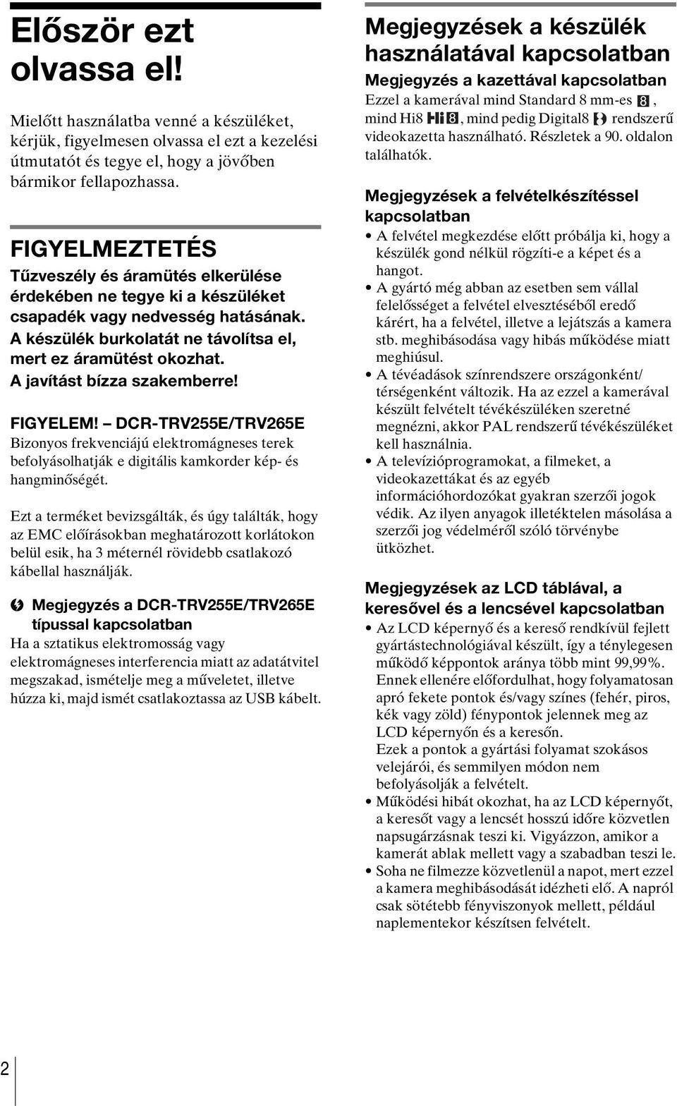 A javítást bízza szakemberre! FIGYELEM! DCR-TRV255E/TRV265E Bizonyos frekvenciájú elektromágneses terek befolyásolhatják e digitális kamkorder kép- és hangminőségét.