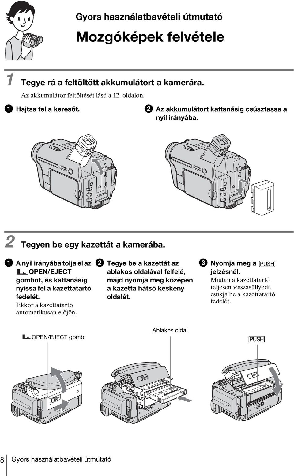 a A nyíl irányába tolja el az OPEN/EJECT gombot, és kattanásig nyissa fel a kazettatartó fedelét. Ekkor a kazettatartó automatikusan előjön.