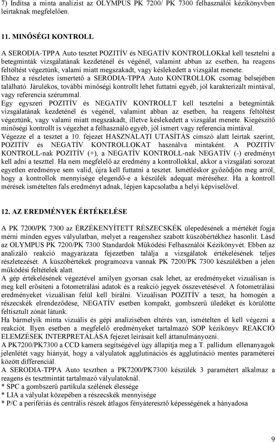 végeztünk, valami miatt megszakadt, vagy késlekedett a vizsgálat menete. Ehhez a részletes ismertető a SERODIA-TPPA Auto KONTROLLOK csomag belsejében található.