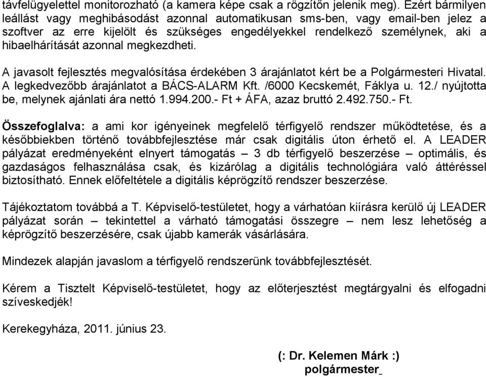 azonnal megkezdheti. A javasolt fejlesztés megvalósítása érdekében 3 árajánlatot kért be a Polgármesteri Hivatal. A legkedvezőbb árajánlatot a BÁCS-ALARM Kft. /6000 Kecskemét, Fáklya u. 12.