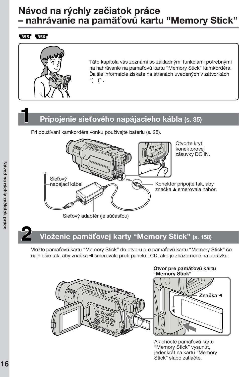 Otvorte kryt konektorovej zásuvky DC IN. Návod na rýchly začiatok práce Sie ový napájací kábel Sie ový adaptér (je súčas ou) Konektor pripojte tak, aby značka v smerovala nahor.