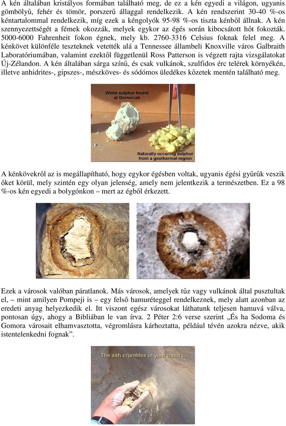 A kén szennyezettségét a fémek okozzák, melyek egykor az égés során kibocsátott hıt fokozták. 5000-6000 Fahrenheit fokon égnek, mely kb. 2760-3316 Celsius foknak felel meg.