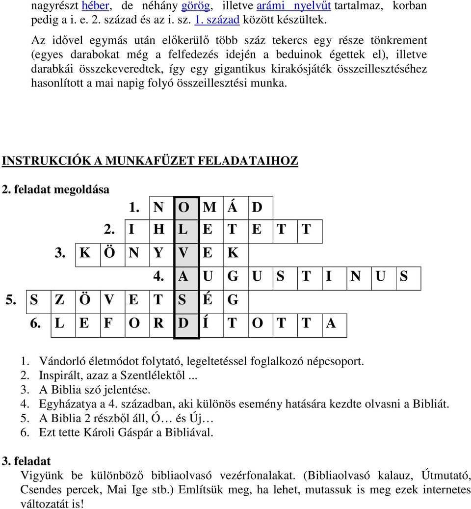 kirakósjáték összeillesztéséhez hasonlított a mai napig folyó összeillesztési munka. INSTRUKCIÓK A MUNKAFÜZET FELADATAIHOZ 2. feladat megoldása 1. N O M Á D 2. I H L E T E T T 3. K Ö N Y V E K 4.