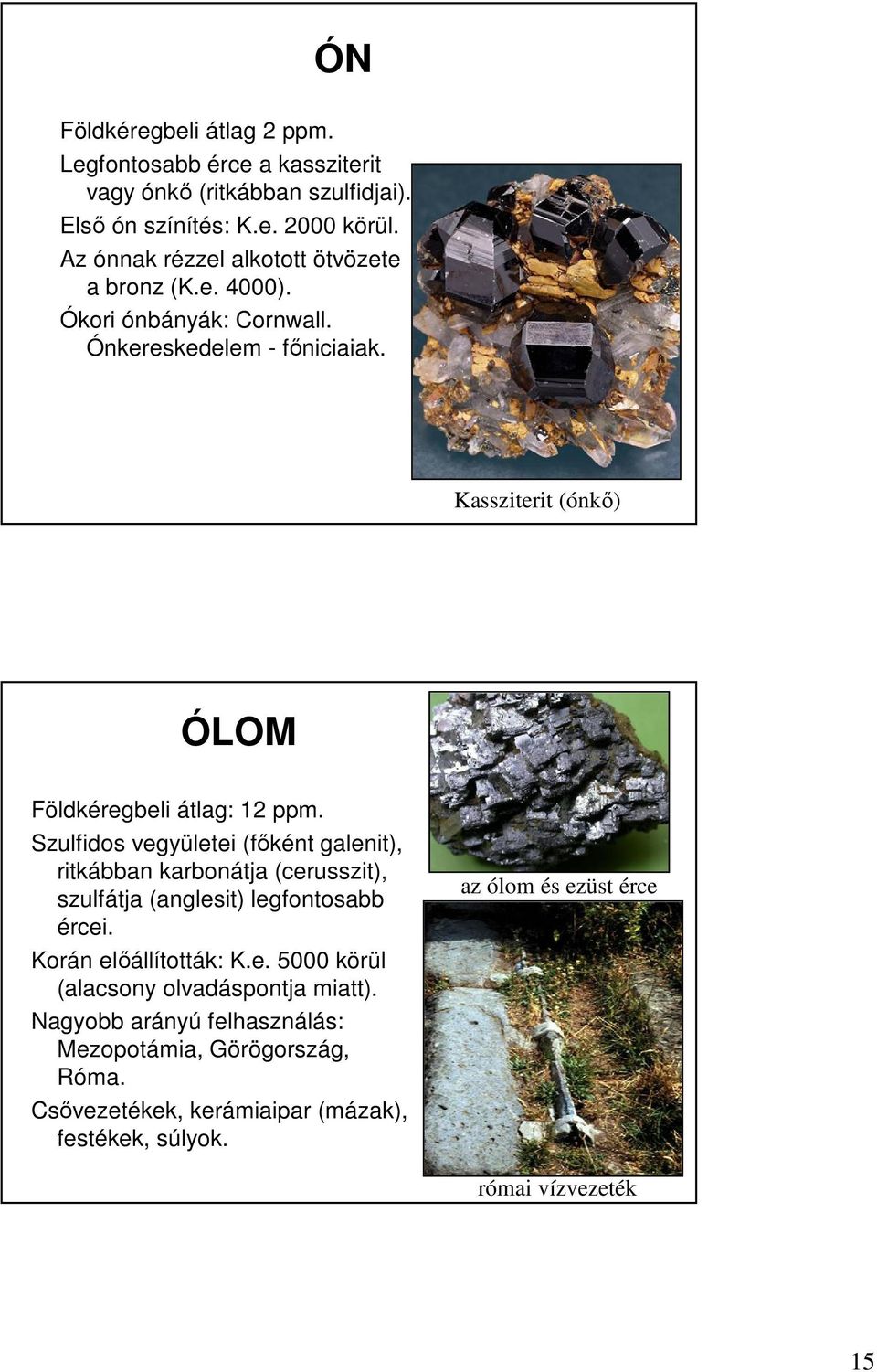 Kassziterit (ónkı) ÓLOM Földkéregbeli átlag: 12 ppm.