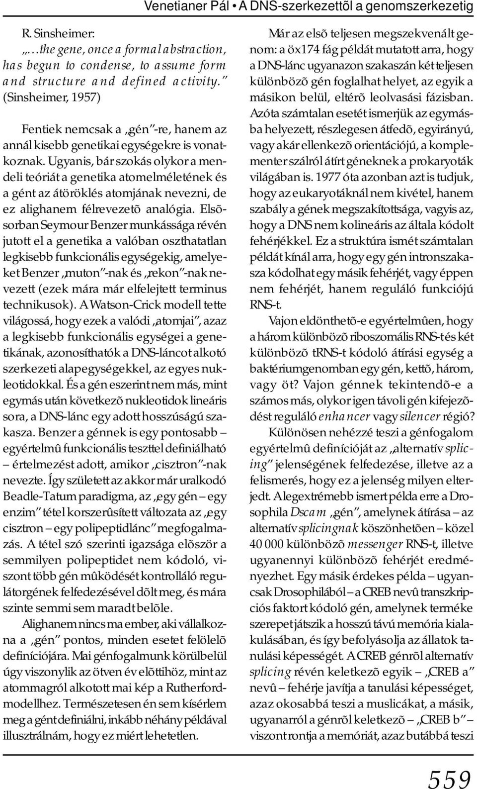 Ugyanis, bár szokás olykor a mendeli teóriát a genetika atomelméletének és a gént az átöröklés atomjának nevezni, de ez alighanem félrevezetõ analógia.