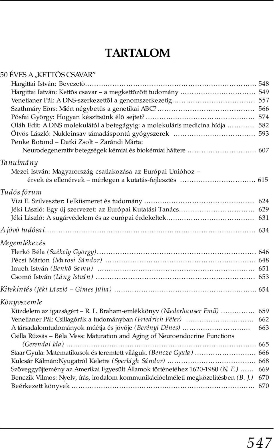 574 Oláh Edit: A DNS molekulától a betegágyig: a molekuláris medicina hídja 582 Ötvös László: Nukleinsav támadáspontú gyógyszerek 593 Penke Botond Datki Zsolt Zarándi Márta: Neurodegeneratív