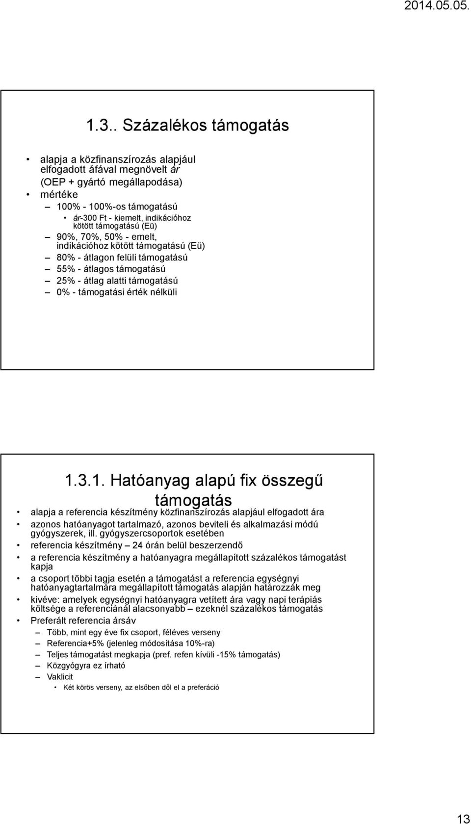 3.1. Hatóanyag alapú fix összegű támogatás alapja a referencia készítmény közfinanszírozás alapjául elfogadott ára azonos hatóanyagot tartalmazó, azonos beviteli és alkalmazási módú gyógyszerek, ill.