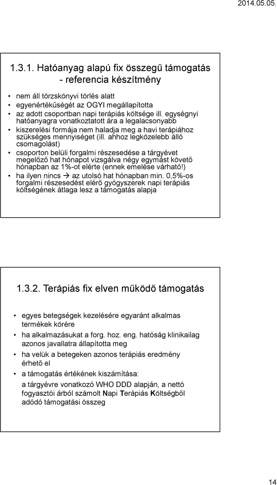 ahhoz legközelebb álló csomagolást) csoporton belüli forgalmi részesedése a tárgyévet megelőző hat hónapot vizsgálva négy egymást követő hónapban az 1%-ot elérte(ennek emelése várható!