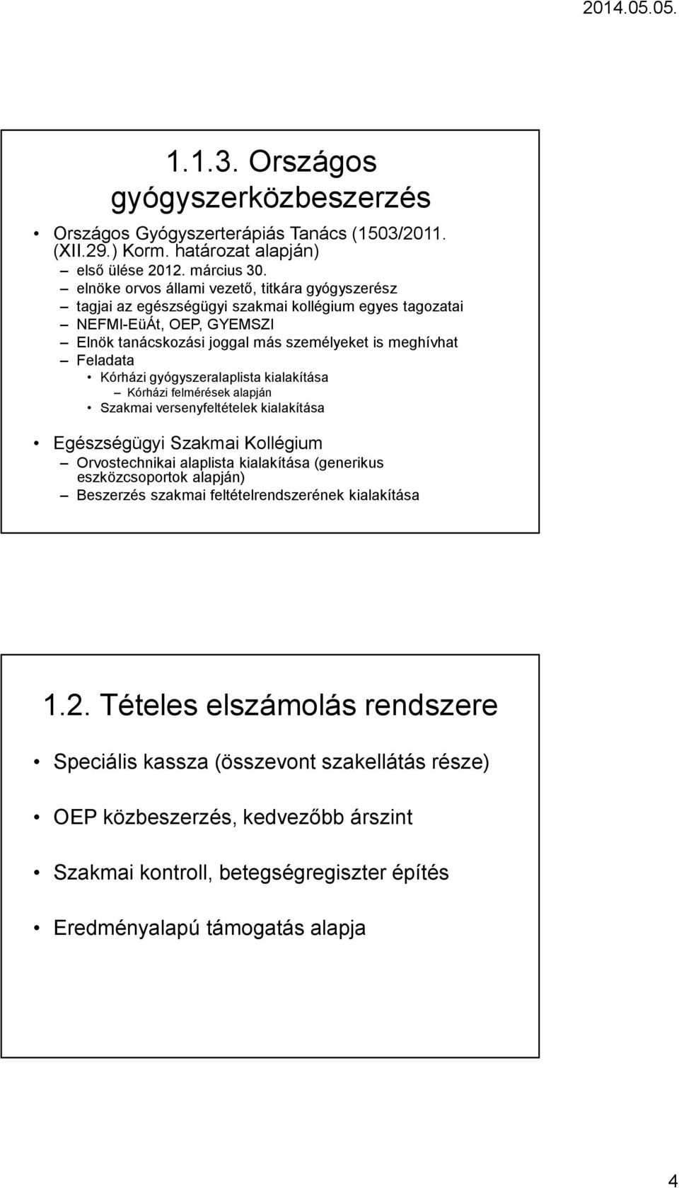 Kórházi gyógyszeralaplista kialakítása Kórházi felmérések alapján Szakmai versenyfeltételek kialakítása Egészségügyi Szakmai Kollégium Orvostechnikai alaplista kialakítása (generikus eszközcsoportok