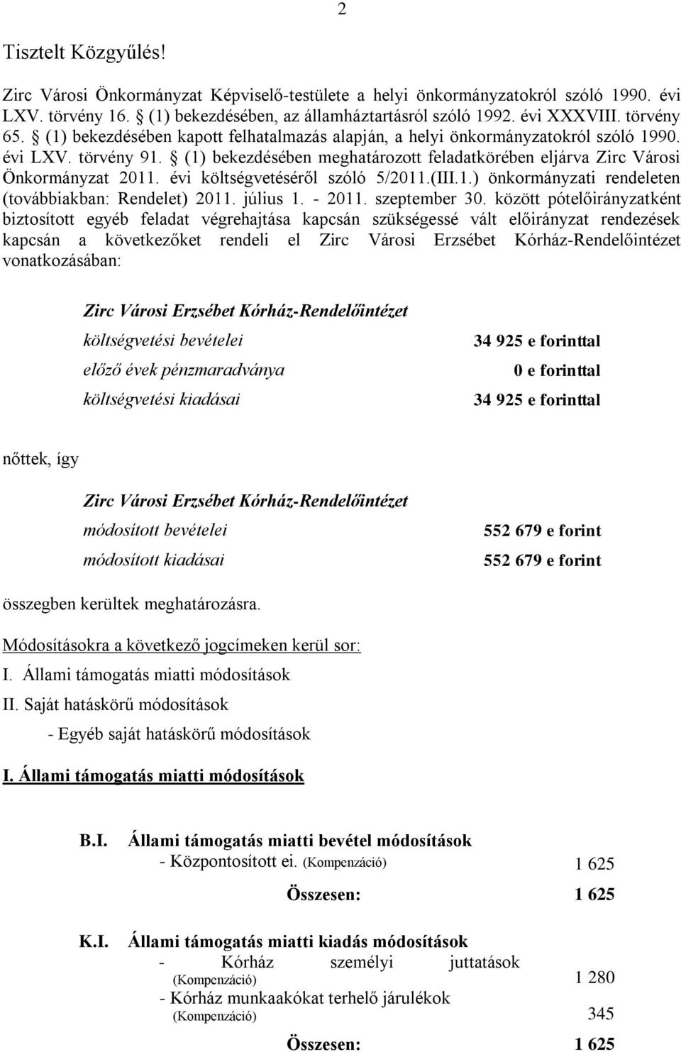 (1) bekezdésében meghatározott feladatkörében eljárva Zirc Városi Önkormányzat 2011. évi költségvetéséről szóló 5/2011.(III.1.) önkormányzati rendeleten (továbbiakban: Rendelet) 2011. július 1.