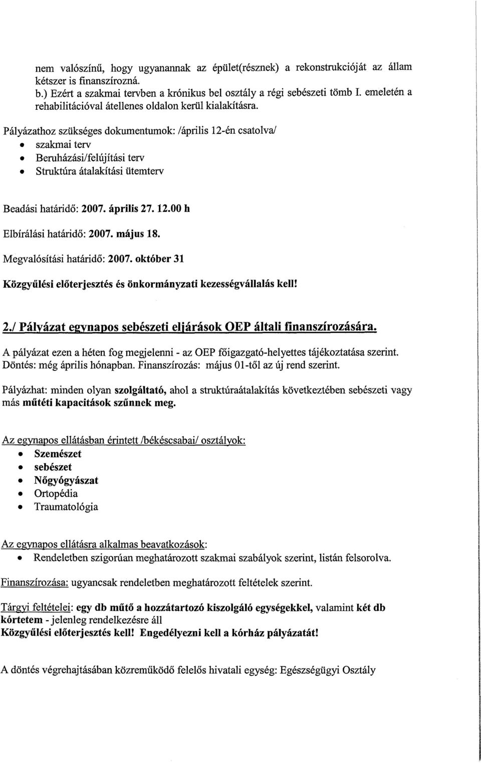 Pályázathoz szükséges dokumentumok: /április 12-én csatolva/ szakmai terv Beruházási/felújítási terv Struktúra átalakítási ütemterv Beadási határidő: 2007. április 27.12.00 h Elbírálási határidő: 2007.