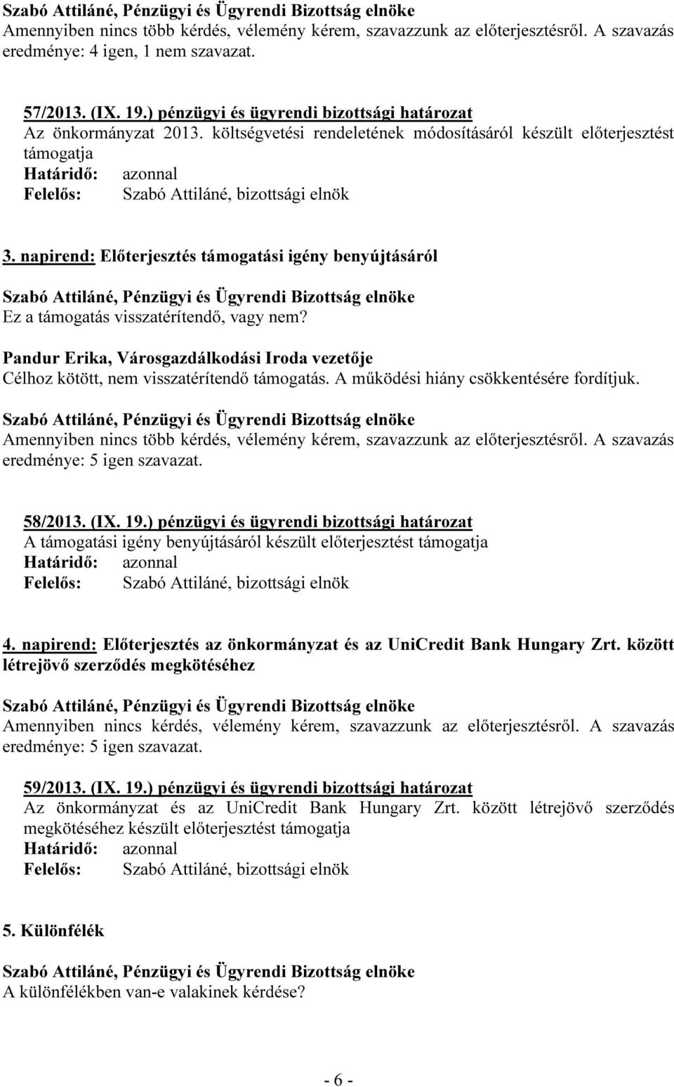 napirend: Előterjesztés támogatási igény benyújtásáról Ez a támogatás visszatérítendő, vagy nem? Célhoz kötött, nem visszatérítendő támogatás. A működési hiány csökkentésére fordítjuk.