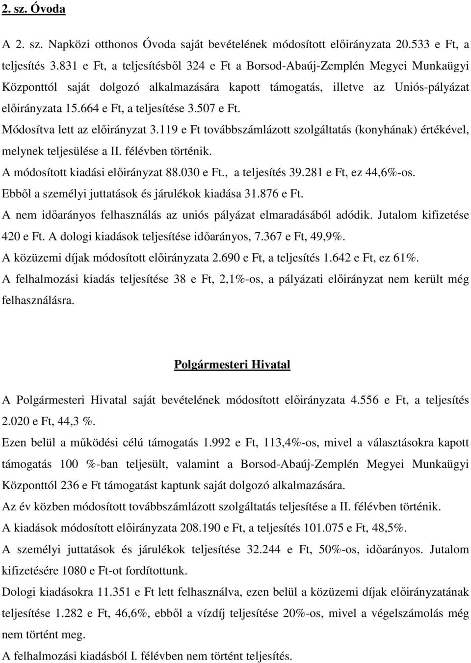 507 e Ft. Módosítva lett az előirányzat 3.119 e Ft továbbszámlázott szolgáltatás (konyhának) értékével, melynek teljesülése a II. félévben történik. A módosított kiadási előirányzat 88.030 e Ft.