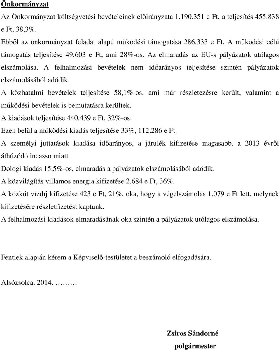 A felhalmozási bevételek nem időarányos teljesítése szintén pályázatok elszámolásából adódik.