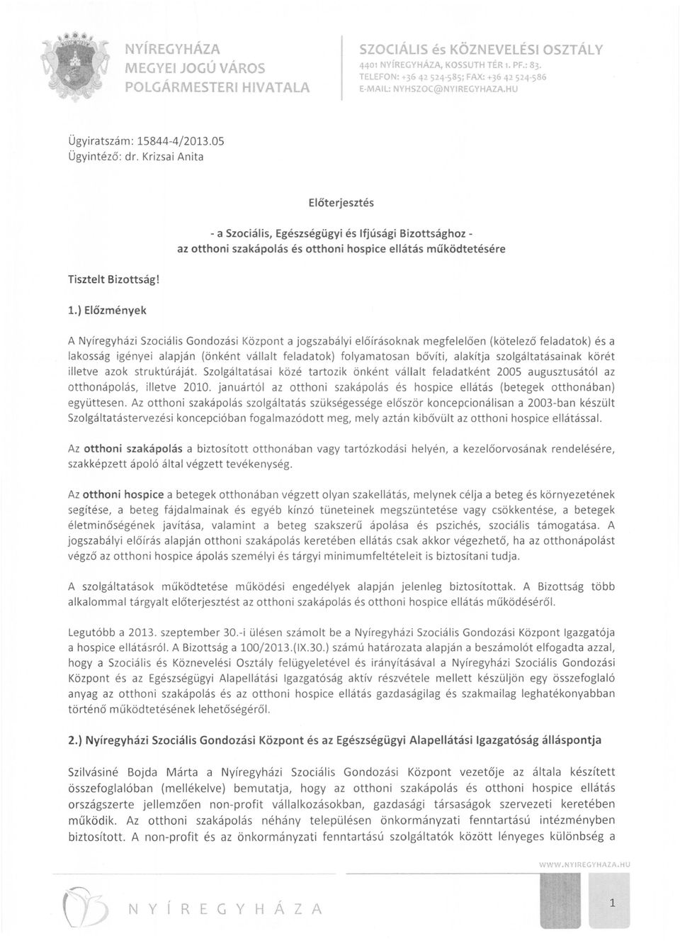 Krizsai Anita Előterjesztés - a Szociális, Egészségügyi és Ifjúsági Bizottsághoz az otthoni szakápolás és otthoni hospice ellátás működtetésére Tisztelt Bizottság! 1.