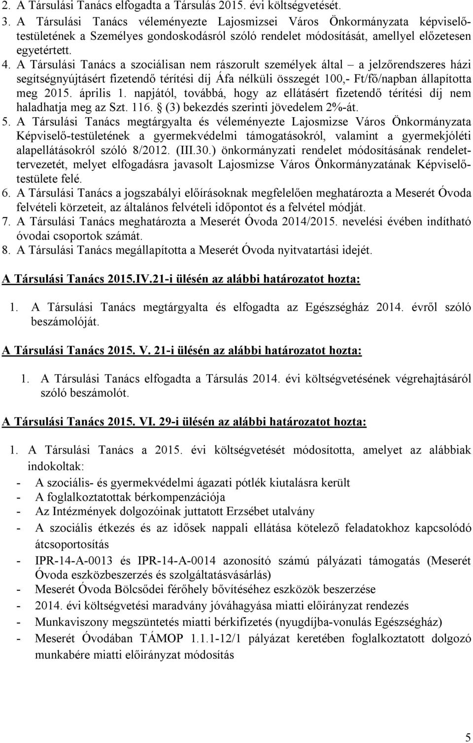 A Társulási Tanács a szociálisan nem rászorult személyek által a jelzőrendszeres házi segítségnyújtásért fizetendő térítési díj Áfa nélküli összegét 100,- Ft/fő/napban állapította meg 2015. április 1.