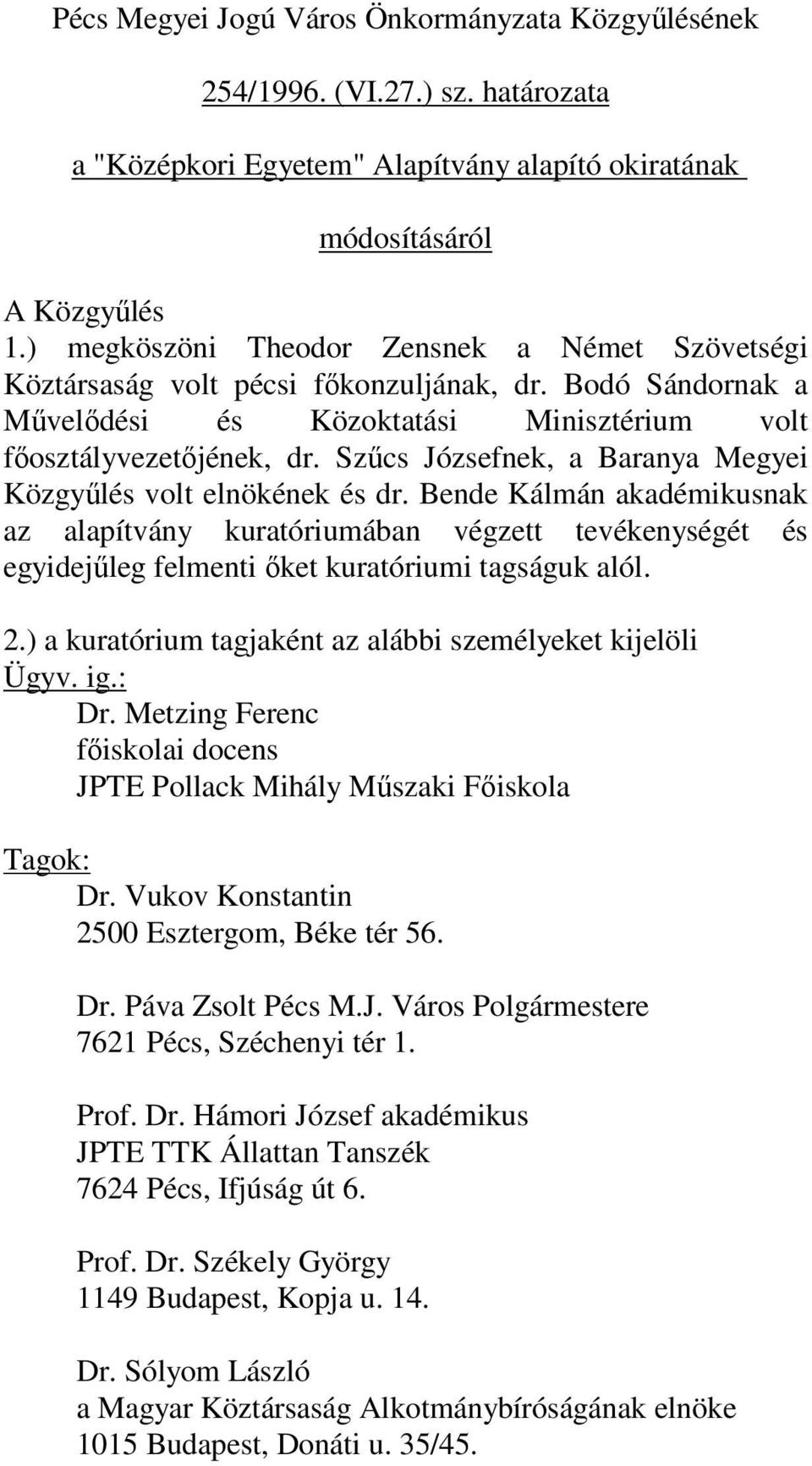 Szűcs Józsefnek, a Baranya Megyei Közgyűlés volt elnökének és dr. Bende Kálmán akadémikusnak az alapítvány kuratóriumában végzett tevékenységét és egyidejűleg felmenti őket kuratóriumi tagságuk alól.