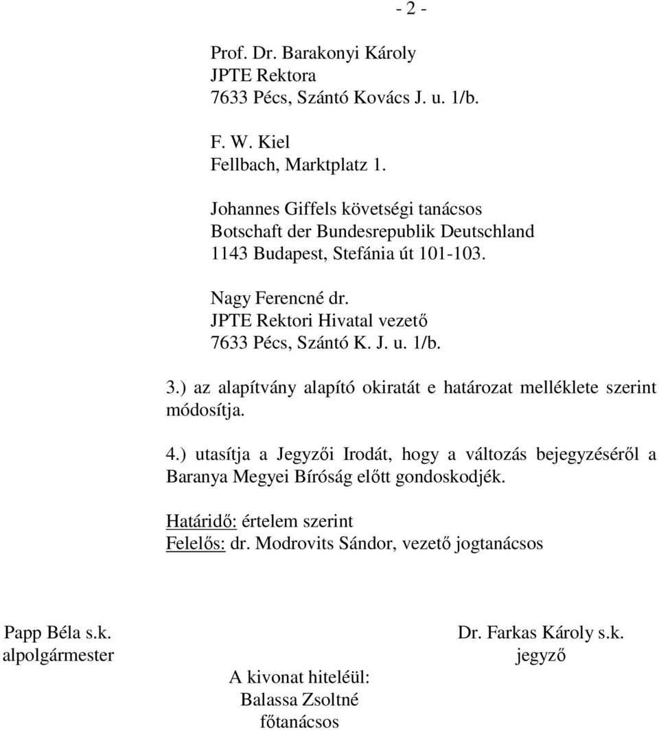 JPTE Rektori Hivatal vezető 7633 Pécs, Szántó K. J. u. 1/b. 3.) az alapítvány alapító okiratát e határozat melléklete szerint módosítja. 4.