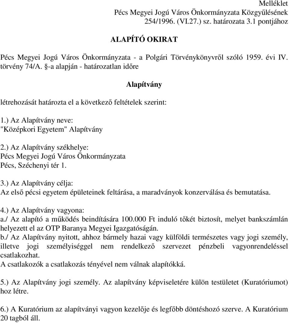 ) Az Alapítvány székhelye: Pécs Megyei Jogú Város Önkormányzata Pécs, Széchenyi tér 1. 3.) Az Alapítvány célja: Az első pécsi egyetem épületeinek feltárása, a maradványok konzerválása és bemutatása.