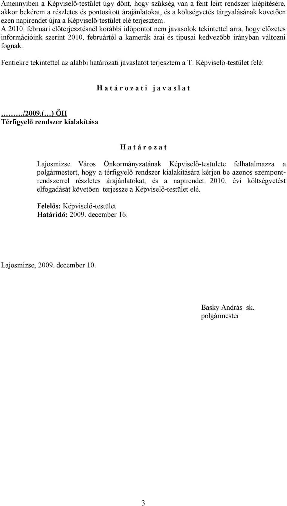 februártól a kamerák árai és típusai kedvezőbb irányban változni fognak. Fentiekre tekintettel az alábbi határozati javaslatot terjesztem a T.