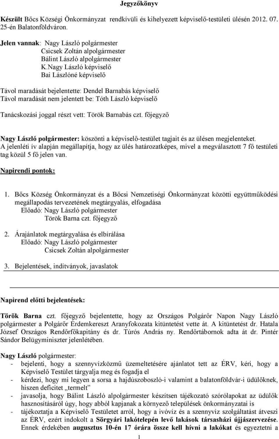 Nagy László képviselő Bai Lászlóné képviselő Távol maradását bejelentette: Dendel Barnabás képviselő Távol maradását nem jelentett be: Tóth László képviselő Tanácskozási joggal részt vett: Török