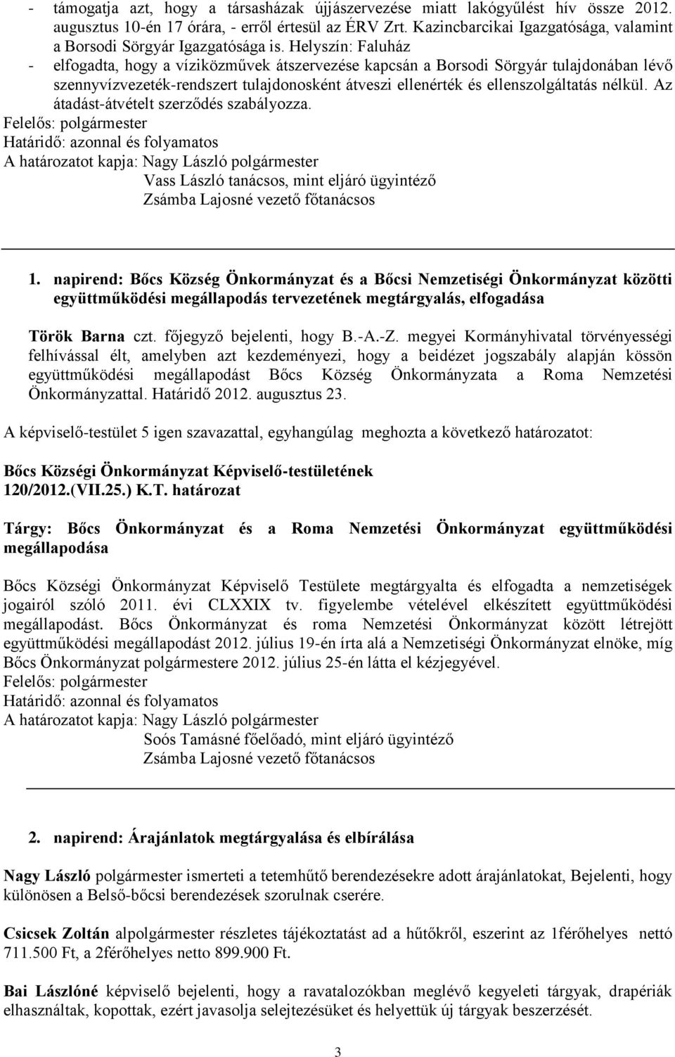 Helyszín: Faluház - elfogadta, hogy a víziközművek átszervezése kapcsán a Borsodi Sörgyár tulajdonában lévő szennyvízvezeték-rendszert tulajdonosként átveszi ellenérték és ellenszolgáltatás nélkül.