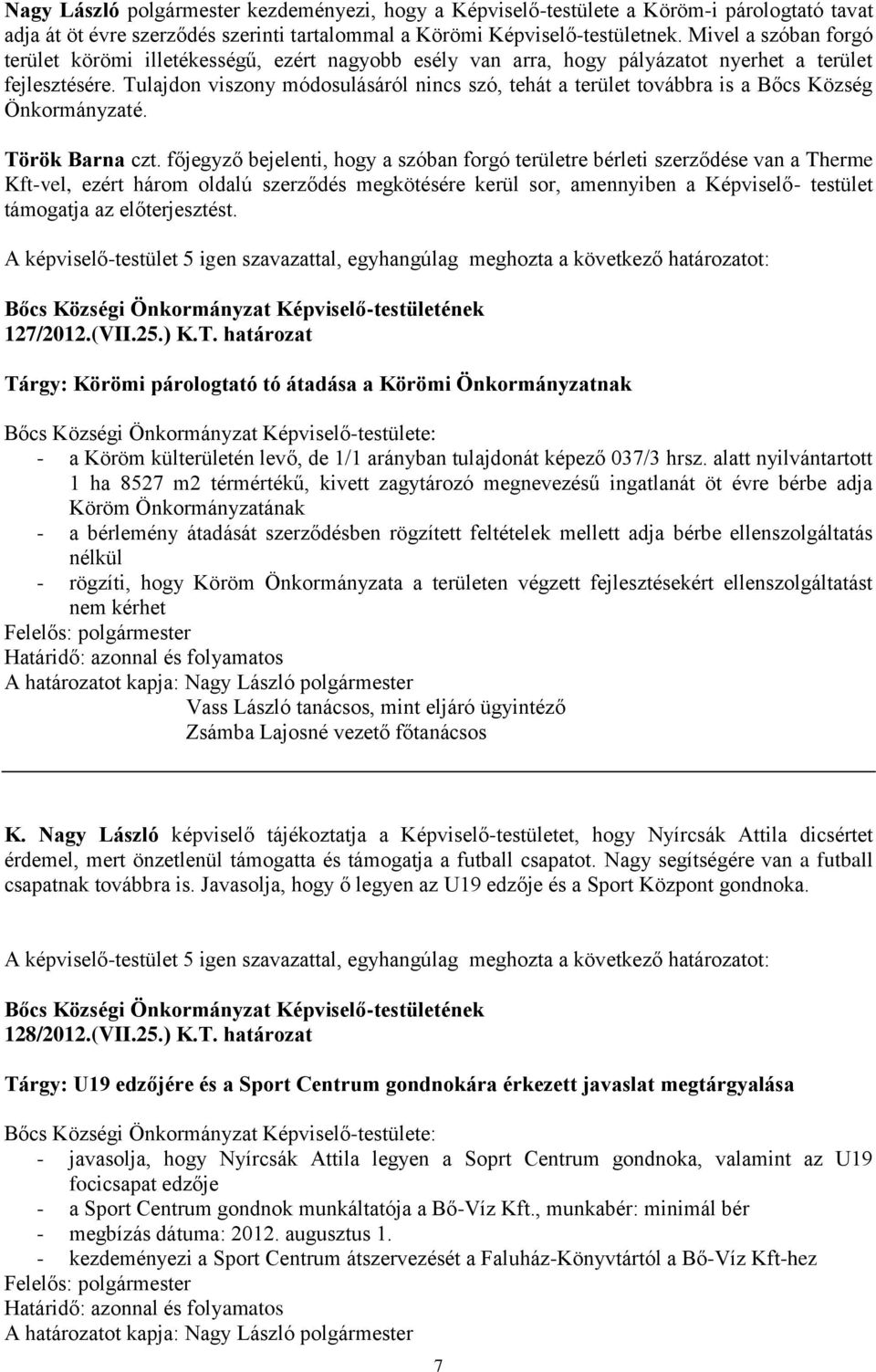 Tulajdon viszony módosulásáról nincs szó, tehát a terület továbbra is a Bőcs Község Önkormányzaté. Török Barna czt.