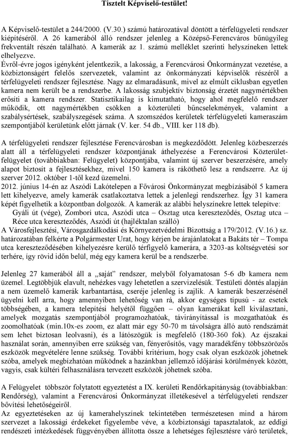 Évről-évre jogos igényként jelentkezik, a lakosság, a Ferencvárosi Önkormányzat vezetése, a közbiztonságért felelős szervezetek, valamint az önkormányzati képviselők részéről a térfelügyeleti