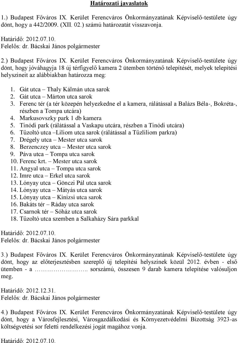 Kerület Ferencváros Önkormányzatának Képviselő-testülete úgy dönt, hogy jóváhagyja 18 új térfigyelő kamera 2 ütemben történő telepítését, melyek telepítési helyszíneit az alábbiakban határozza meg: 1.