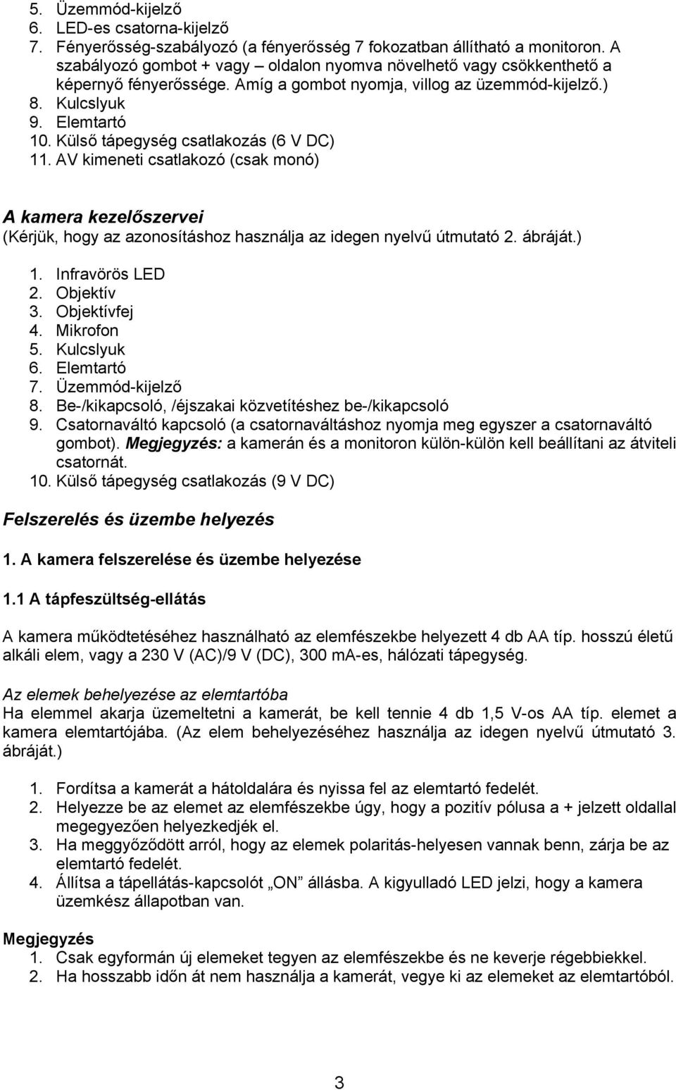 Külső tápegység csatlakozás (6 V DC) 11. AV kimeneti csatlakozó (csak monó) A kamera kezelőszervei (Kérjük, hogy az azonosításhoz használja az idegen nyelvű útmutató 2. ábráját.) 1. Infravörös LED 2.