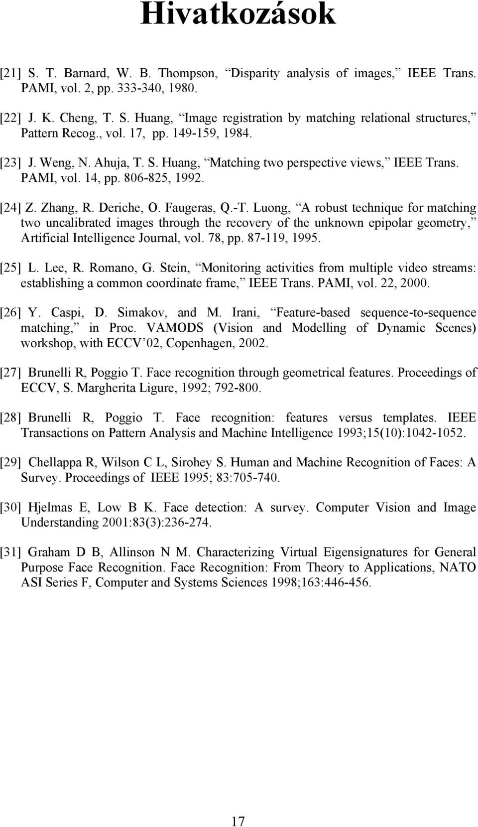 Luong, A robust technique for matching two uncalibrated images through the recovery of the unknown epipolar geometry, Artificial Intelligence Journal, vol. 78, pp. 87-119, 1995. [25] L. Lee, R.