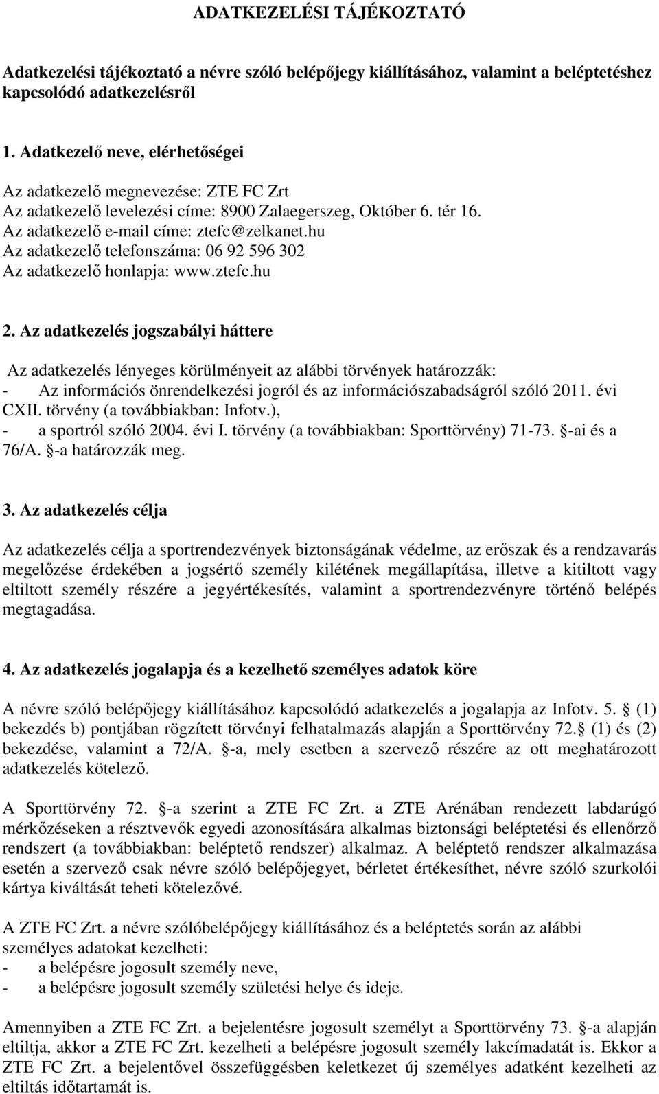 hu Az adatkezelı telefonszáma: 06 92 596 302 Az adatkezelı honlapja: www.ztefc.hu 2.