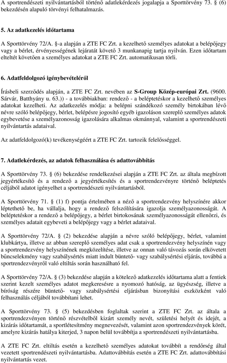 Ezen idıtartam elteltét követıen a személyes adatokat a ZTE FC Zrt. automatikusan törli. 6. Adatfeldolgozó igénybevételérıl Írásbeli szerzıdés alapján, a ZTE FC Zrt.