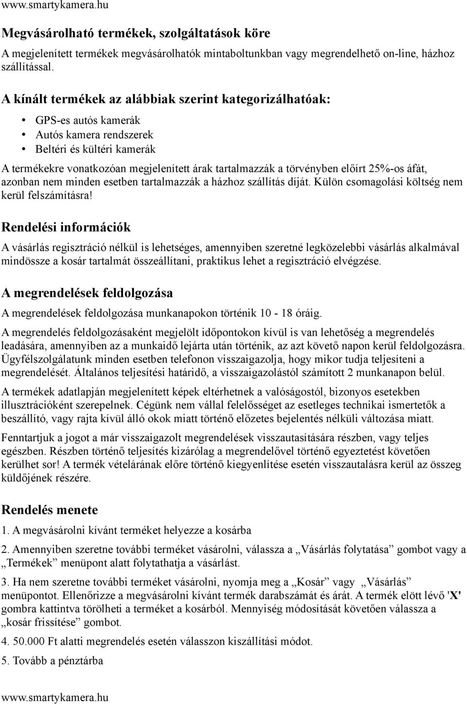 előírt 25%-os áfát, azonban nem minden esetben tartalmazzák a házhoz szállítás díját. Külön csomagolási költség nem kerül felszámításra!