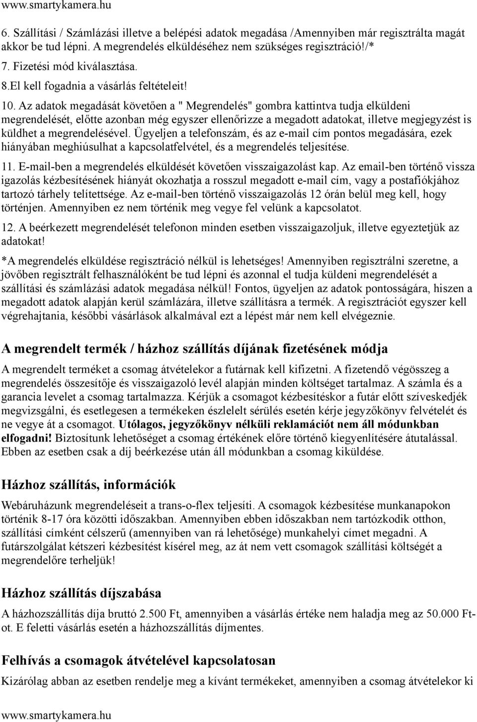 Az adatok megadását követően a " Megrendelés" gombra kattintva tudja elküldeni megrendelését, előtte azonban még egyszer ellenőrizze a megadott adatokat, illetve megjegyzést is küldhet a