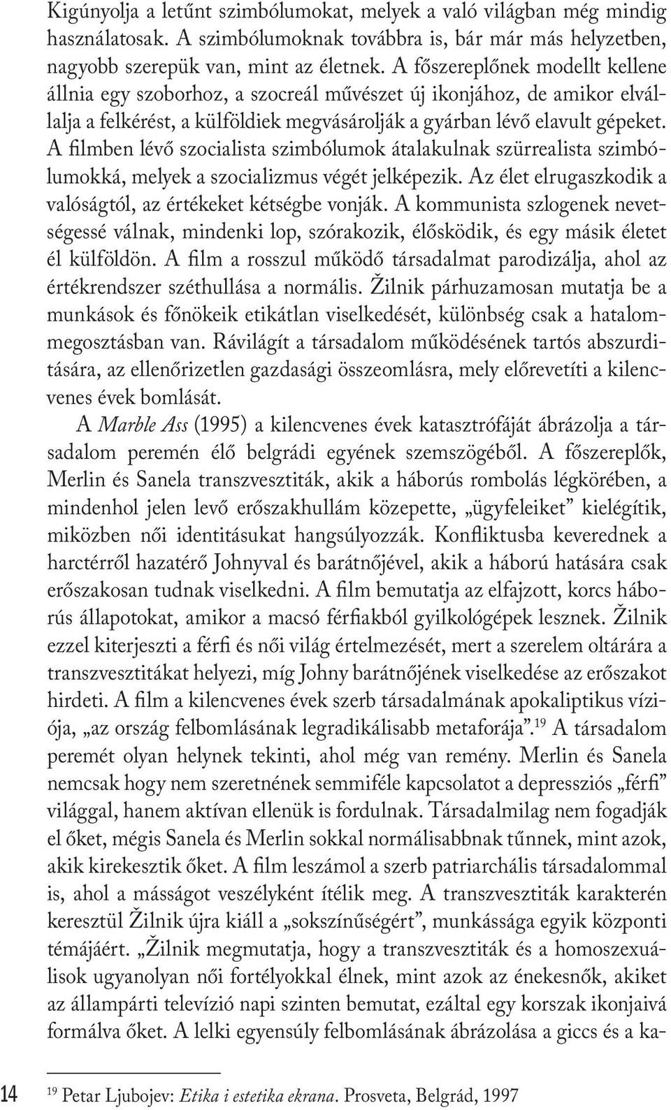 A filmben lévő szocialista szimbólumok átalakulnak szürrealista szimbólumokká, melyek a szocializmus végét jelképezik. Az élet elrugaszkodik a valóságtól, az értékeket kétségbe vonják.