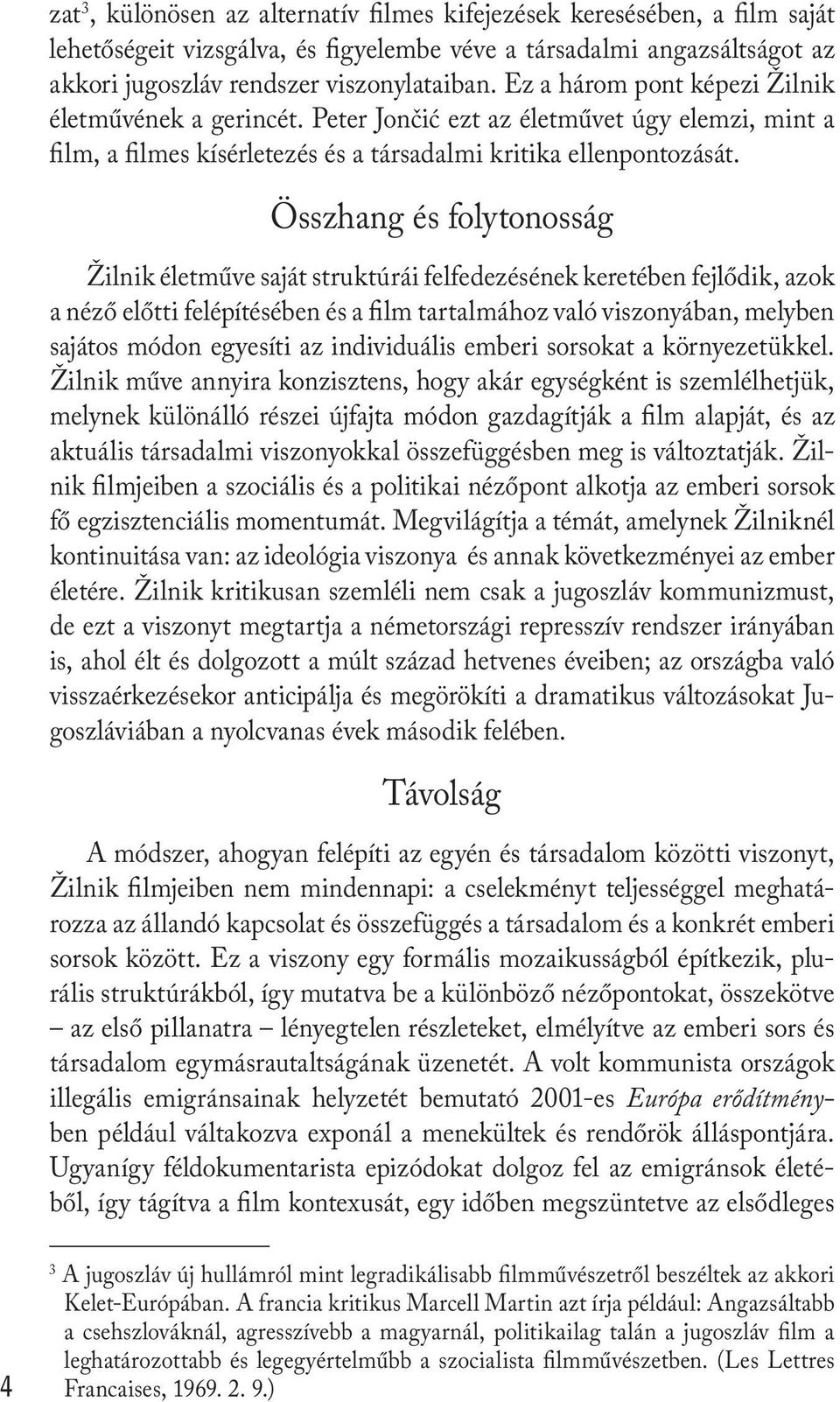 Összhang és folytonosság Žilnik életműve saját struktúrái felfedezésének keretében fejlődik, azok a néző előtti felépítésében és a film tartalmához való viszonyában, melyben sajátos módon egyesíti az