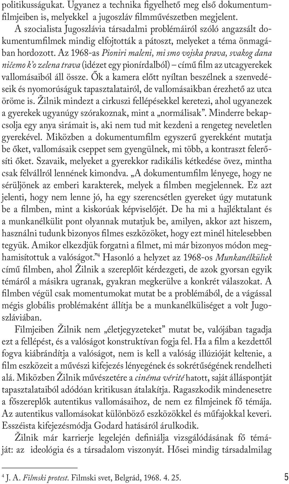 Az 1968-as Pioniri maleni, mi smo vojska prava, svakog dana ničemo k o zelena trava (idézet egy pionírdalból) című film az utcagyerekek vallomásaiból áll össze.