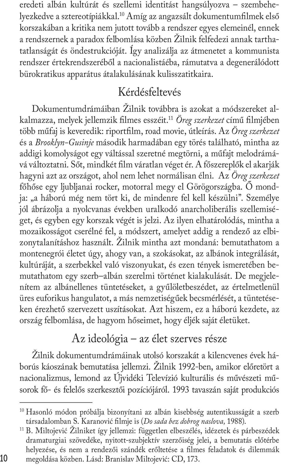 és öndestrukcióját. Így analizálja az átmenetet a kommunista rendszer értekrendszeréből a nacionalistáéba, rámutatva a degenerálódott bürokratikus apparátus átalakulásának kulisszatitkaira.