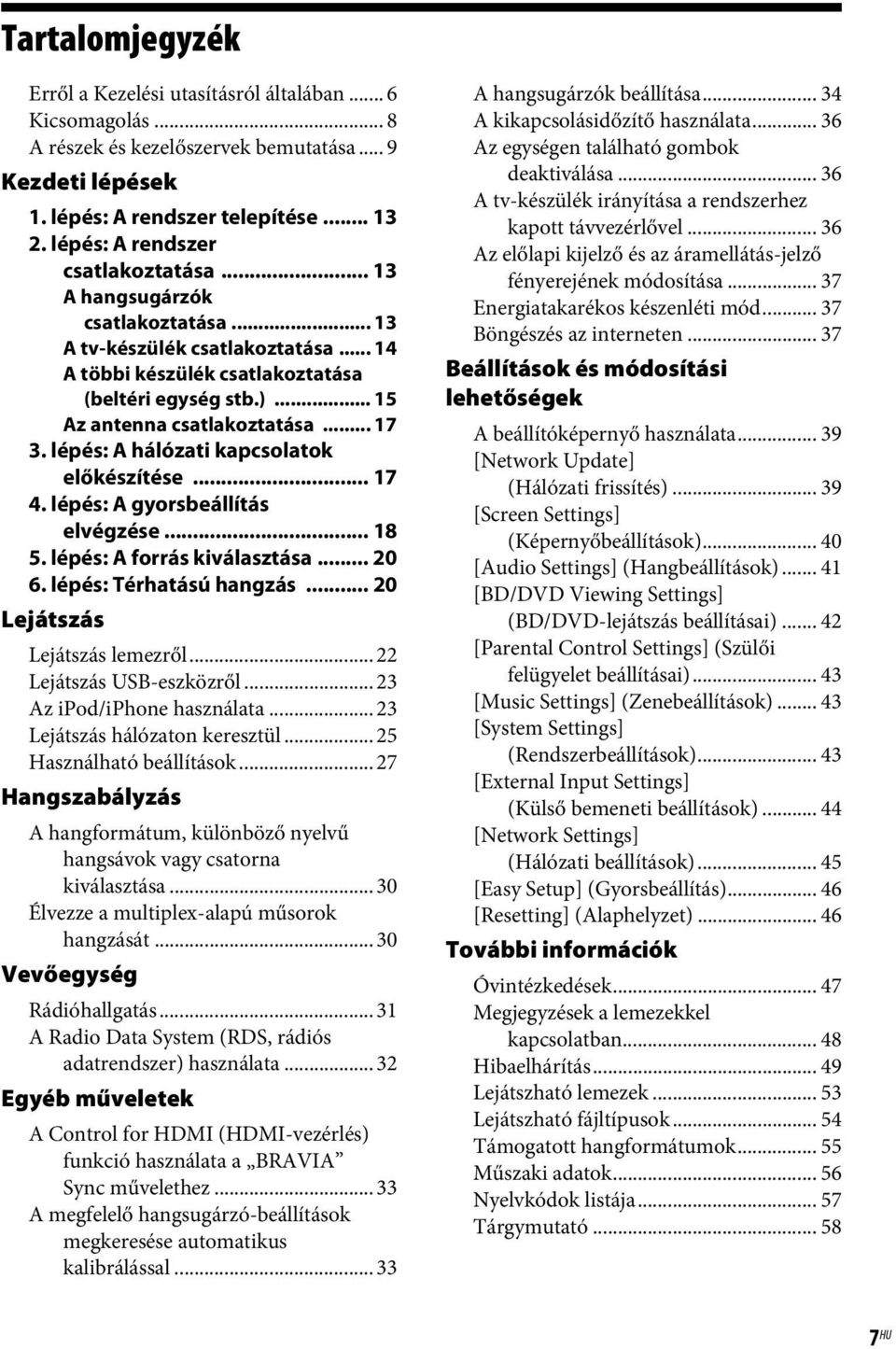 .. 17 3. lépés: A hálózati kapcsolatok előkészítése... 17 4. lépés: A gyorsbeállítás elvégzése... 18 5. lépés: A forrás kiválasztása... 20 6. lépés: Térhatású hangzás... 20 Lejátszás Lejátszás lemezről.