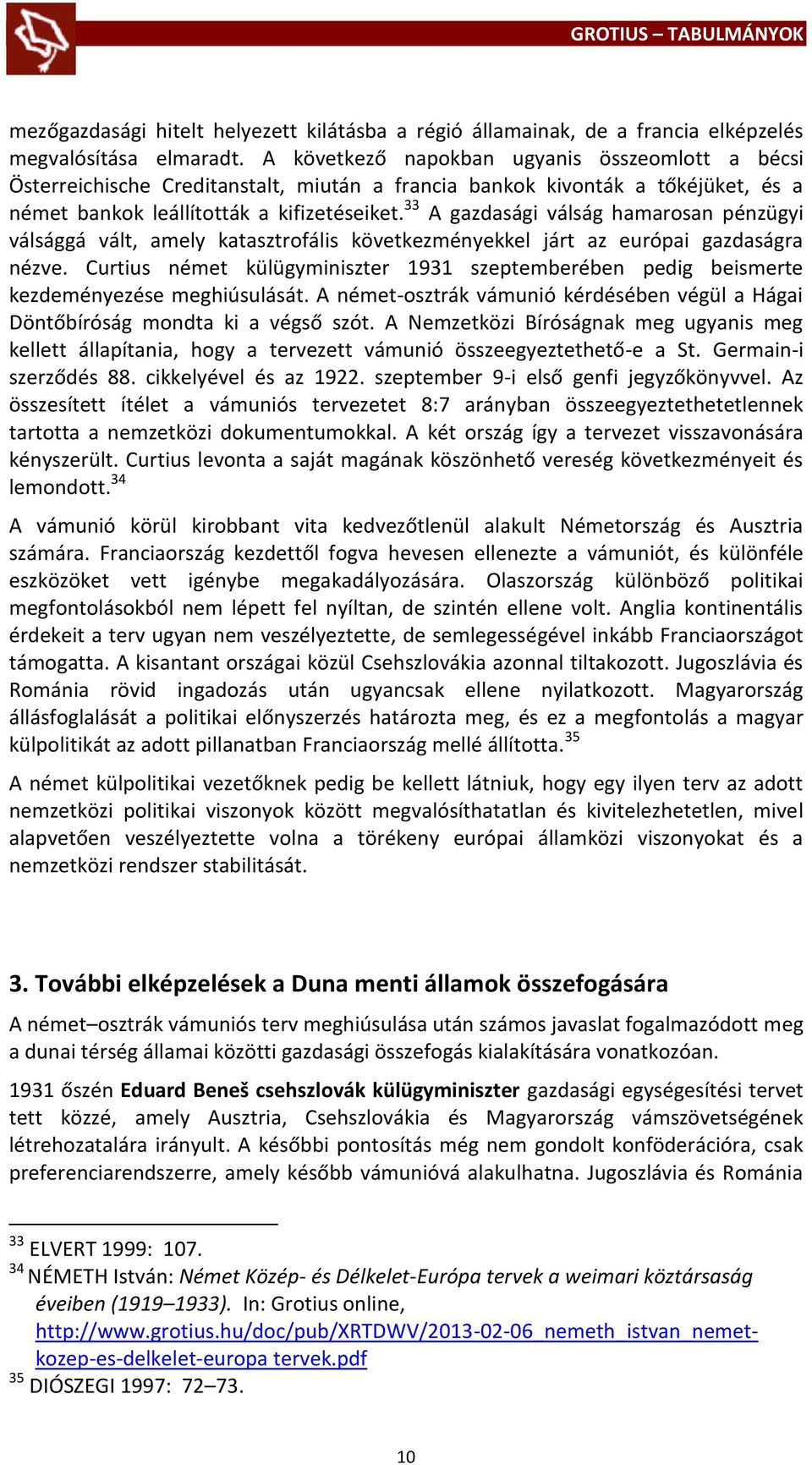 33 A gazdasági válság hamarosan pénzügyi válsággá vált, amely katasztrofális következményekkel járt az európai gazdaságra nézve.