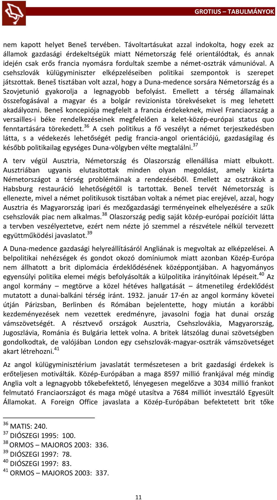 vámunióval. A csehszlovák külügyminiszter elképzeléseiben politikai szempontok is szerepet játszottak.